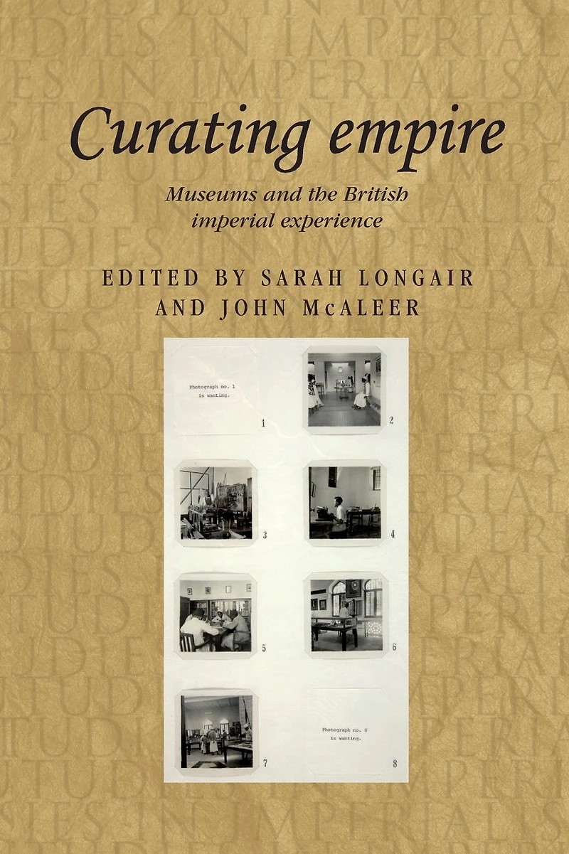 Curating empire: Museums and the British imperial experience