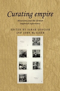Curating empire: Museums and the British imperial experience