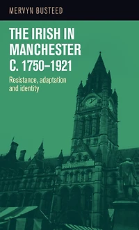 The Irish Manchester <i>c</i>.1750-1921: Resistance, adaptation and identity