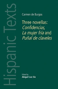 Carmen de Burgos: Three novellas: <i>Confidencias</i>, <i>La mujer fría</i> and <i>Puñal de claveles</i>