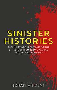 Sinister histories: Gothic novels and representations of the past, from Horace Walpole to Mary Wollstonecraft