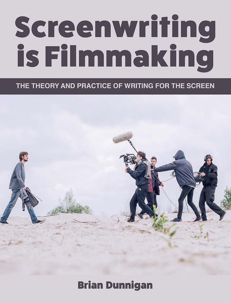 Screenwriting is Filmmaking: the Theory and Practice of Writing for Screen