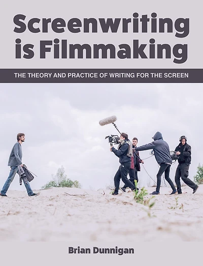 Screenwriting is Filmmaking: the Theory and Practice of Writing for Screen