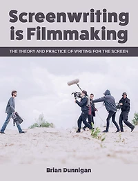 Screenwriting is Filmmaking: the Theory and Practice of Writing for Screen
