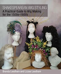 Shakespearean Wig Styling: A Practical Guide to Making for the 1500s-1600s