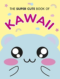 The Super Cute Book of Kawaii