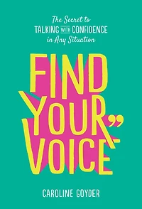 Find Your Voice: The Secret to Talking with Confidence Any Situation
