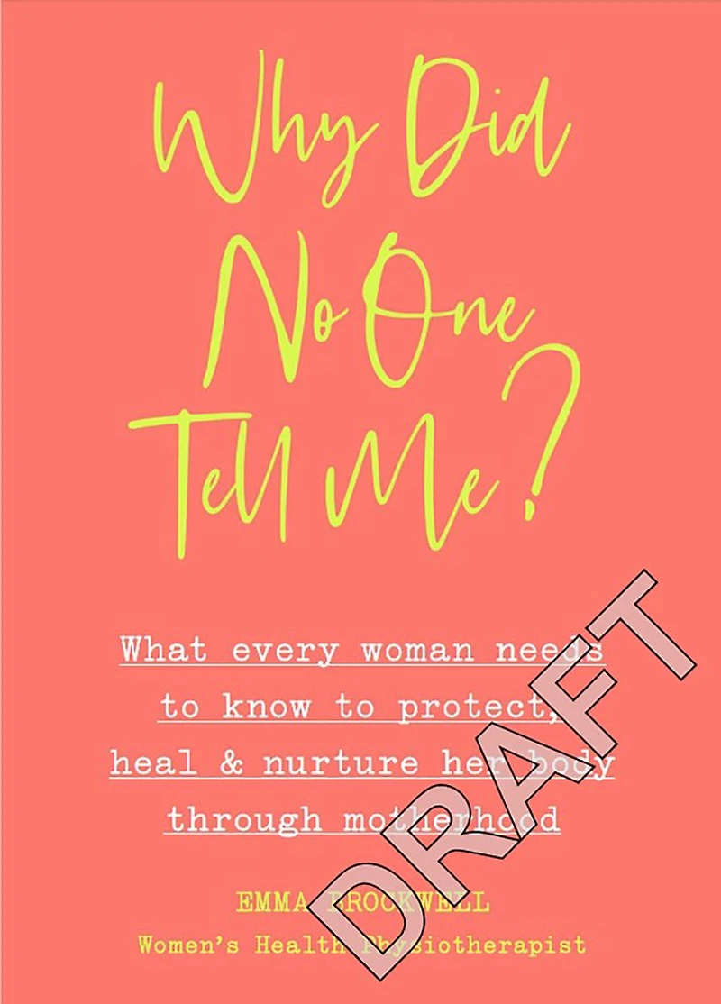 Why Did No One Tell Me?: What Every Woman Needs to Know Protect, Heal and Nurture Her Body Through Motherhood