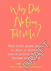 Why Did No One Tell Me?: What Every Woman Needs to Know Protect, Heal and Nurture Her Body Through Motherhood