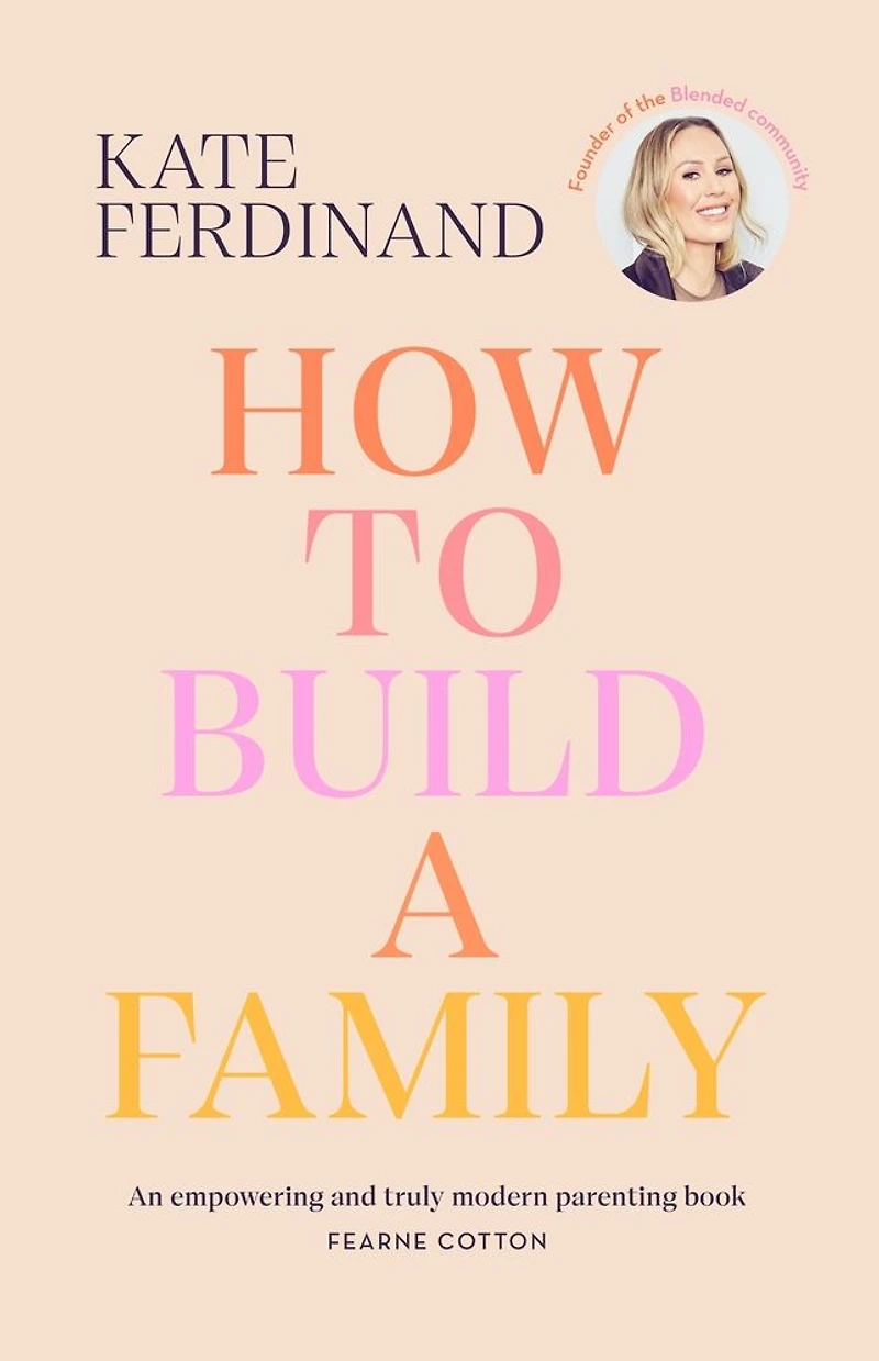 How To Build a Family: The essential guide for blended families and becoming step-parent