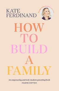 How To Build a Family: The essential guide for blended families and becoming step-parent