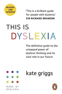 This Is Dyslexia: Everything You Need To Understand, Value And Support Dyslexic Thinking