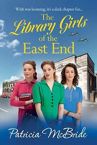 The Library Girls of East End: first a heartfelt wartime saga series from Patricia McBride