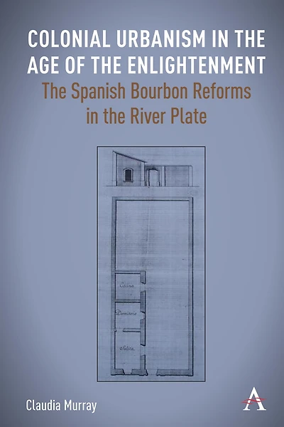 Colonial Urbanism the Age of Enlightenment: Spanish Bourbon Reforms River Plate