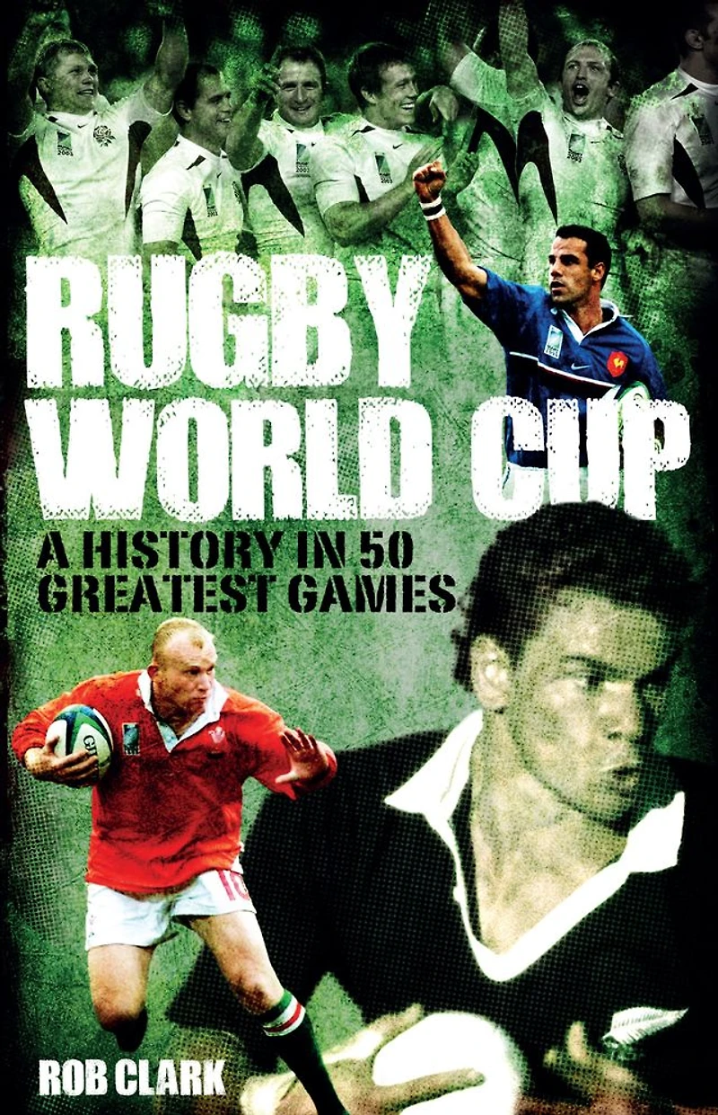 Rugby World Cup Greatest Games: A History 50 Matches