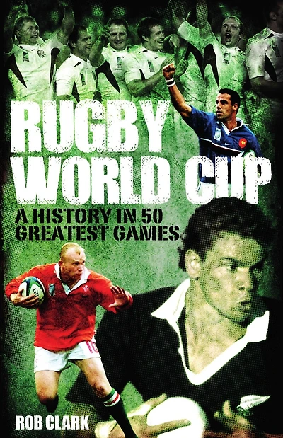 Rugby World Cup Greatest Games: A History 50 Matches
