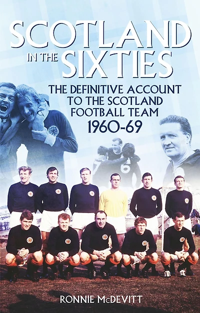 Scotland the 60s: Definitive Account of Scottish National Football Side During 1960s