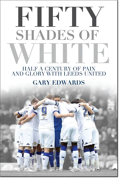 Fifty Shades of White: Half a Century Pain and Glory with Leeds United