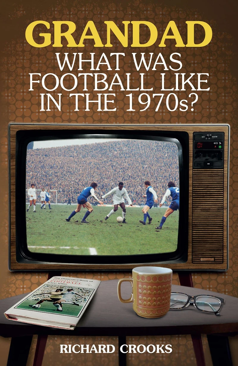 Grandad, What Was Football Like the 1970s?