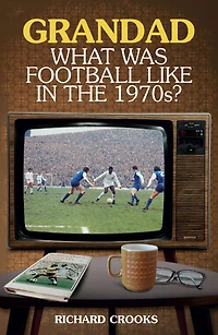 Grandad, What Was Football Like the 1970s?