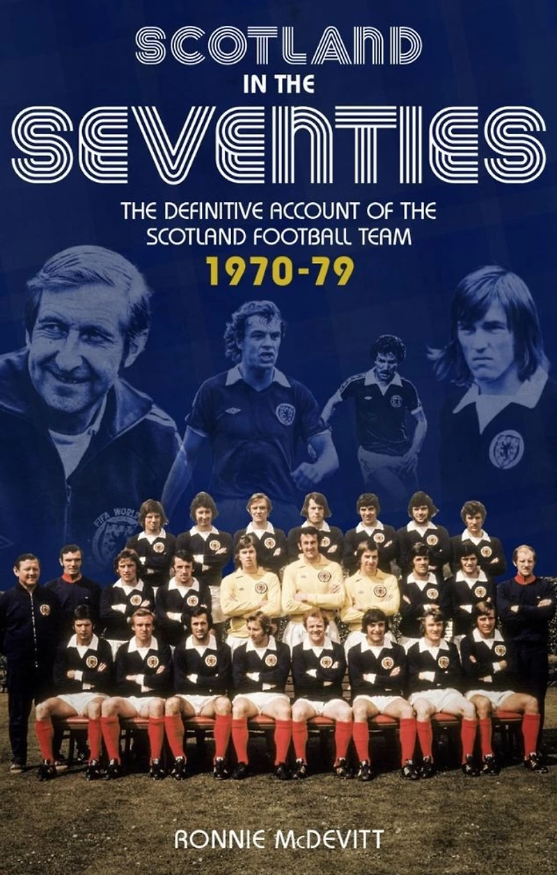 Scotland the Seventies: Definitive Account of Football Team 1970-1979