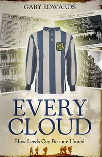 Every Cloud: The Story of How Leeds City Became United