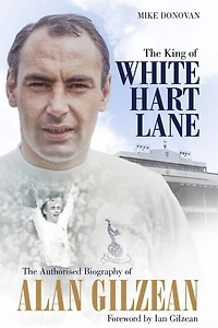 The King of White Hart Lane: Authorised Biography Alan Gilzean