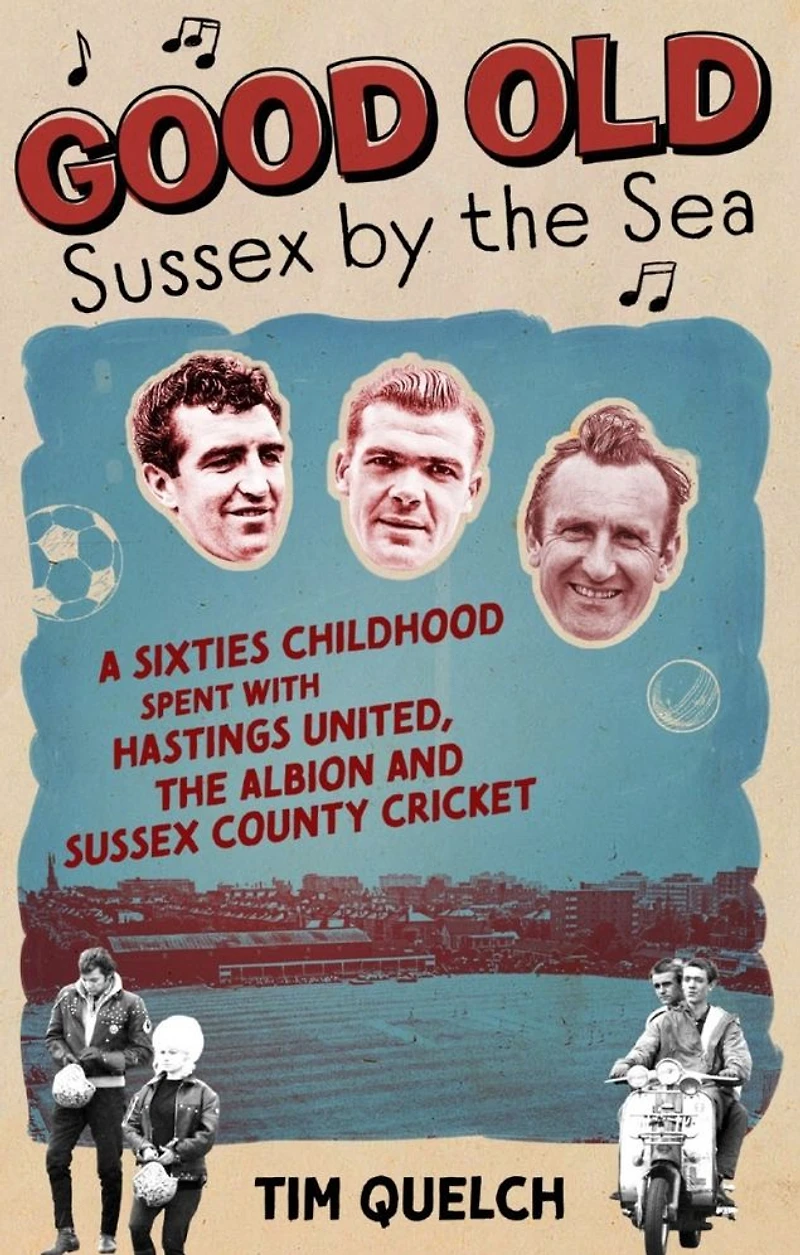 Good Old Sussex by the Sea: A Sixties Childhood Spent with Hastings United, Albion and County Cricket