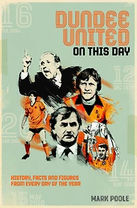 Dundee United On This Day: History, Facts & Figures from Every Day of the Year