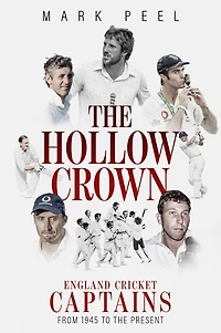 Hollow Crown, The: England Cricket Captains from 1945 to the Present