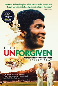 the Unforgiven: Missionaries or Mercenaries? Tragic Story of Rebel West Indian Cricketers Who Toured Apartheid South Africa