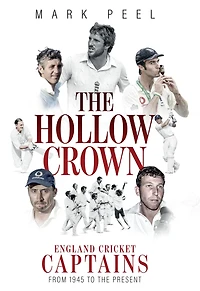 Hollow Crown, The: England Cricket Captains from 1945 to the Present