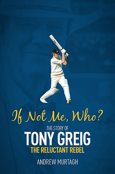 If Not Me, Who?: the Story of Tony Greig, Reluctant Rebel