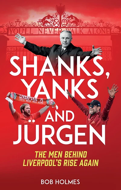 Shanks, Yanks and Jurgen: The Men Behind Liverpool's Rise Again