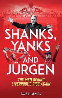 Shanks, Yanks and Jurgen: The Men Behind Liverpool's Rise Again