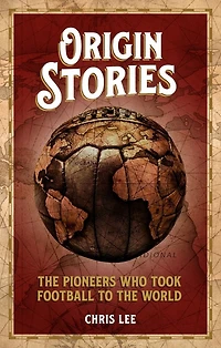 Origin Stories: the Pioneers Who Took Football to World