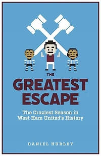 The Greatest Escape: Craziest Season West Ham's History