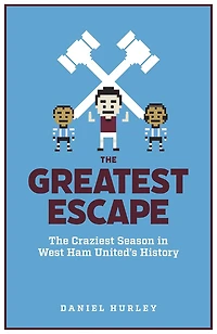 The Greatest Escape: Craziest Season West Ham's History
