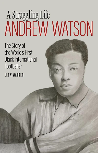 A Straggling Life: Andrew Watson: the Story of World's First Black Footballer