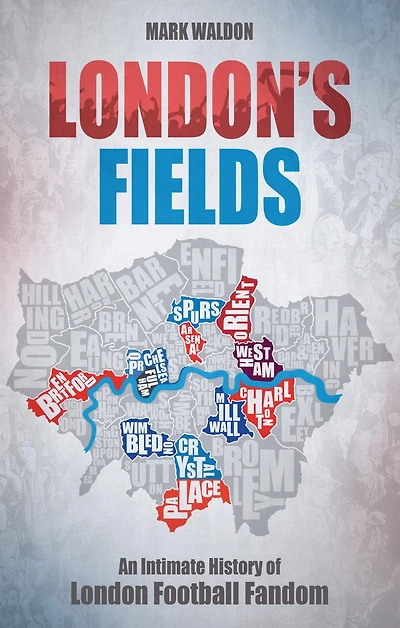 London's Fields: An Intimate History of London Football Fandom