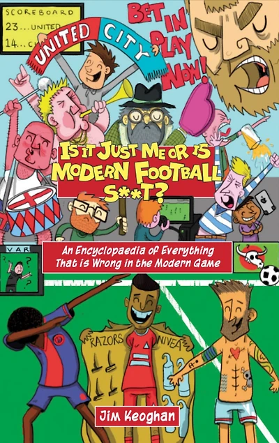 is it Just Me or Modern Football S**t?: An Encyclopaedia of Everything That Wrong the Game