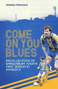 Come On You Blues: Recollections of Shrewsbury Town's First Season Division Two