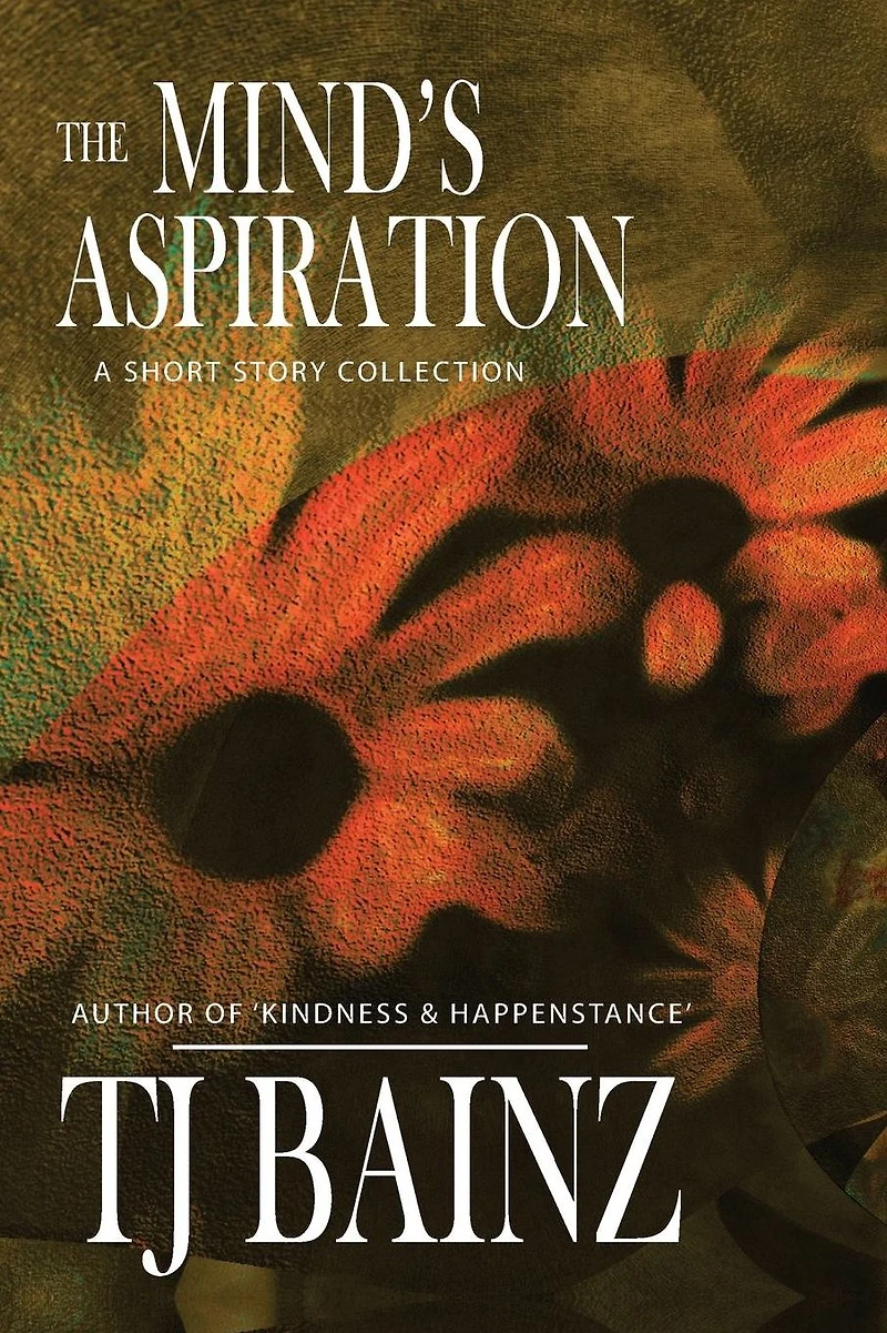 The Mind's Aspiration: A Short Story Collection (TJ Bainz Stories, #3)