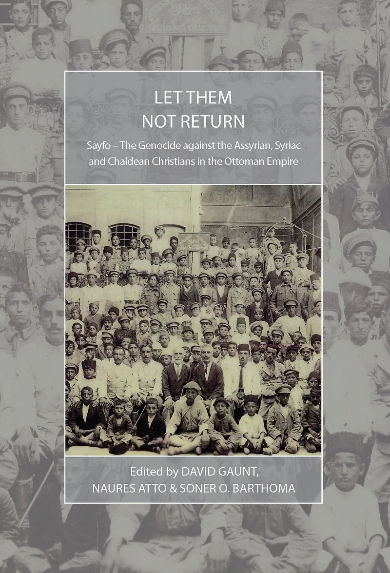 Let Them Not Return: Sayfo - the Genocide Against Assyrian, Syriac, and Chaldean Christians Ottoman Empire