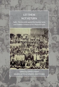Let Them Not Return: Sayfo - the Genocide Against Assyrian, Syriac, and Chaldean Christians Ottoman Empire