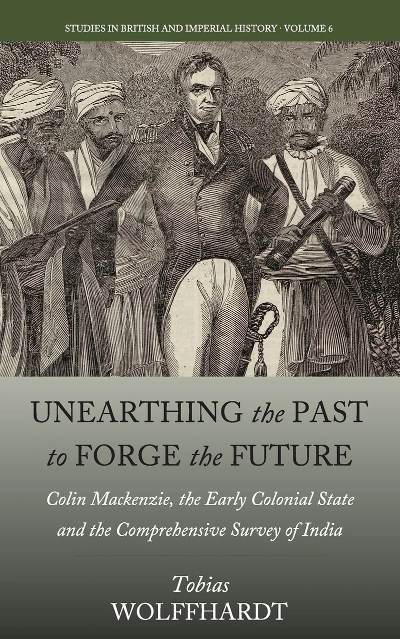 Unearthing the Past to Forge Future: Colin Mackenzie, Early Colonial State, and Comprehensive Survey of India