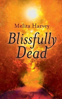 Blissfully Dead: Life Lessons From The Other Side
