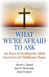 What We're Afraid to Ask: 365 Days of Healing for Adult Survivors Childhood Abuse