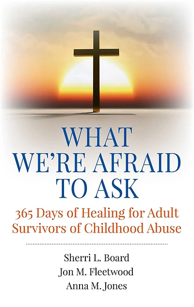 What We're Afraid to Ask: 365 Days of Healing for Adult Survivors Childhood Abuse
