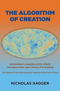 the Algorithm of Creation: Universalism's Infinite and Space-Time, Oneness Universe Unitive Vision, a Theory Everything